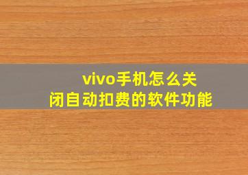 vivo手机怎么关闭自动扣费的软件功能