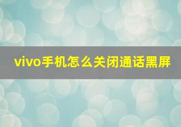 vivo手机怎么关闭通话黑屏