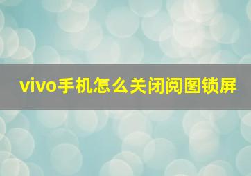 vivo手机怎么关闭阅图锁屏