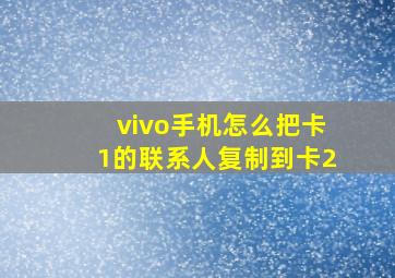 vivo手机怎么把卡1的联系人复制到卡2