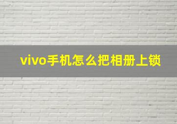 vivo手机怎么把相册上锁