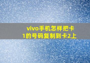 vivo手机怎样把卡1的号码复制到卡2上