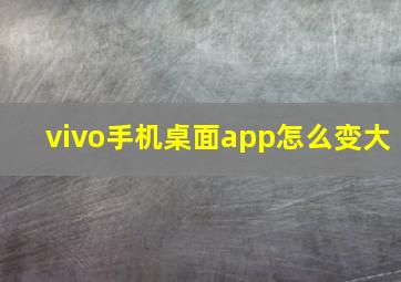 vivo手机桌面app怎么变大