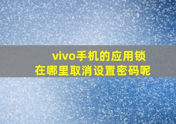 vivo手机的应用锁在哪里取消设置密码呢