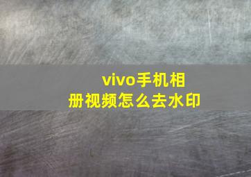 vivo手机相册视频怎么去水印