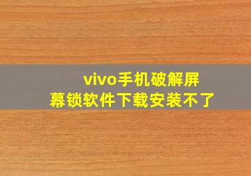 vivo手机破解屏幕锁软件下载安装不了