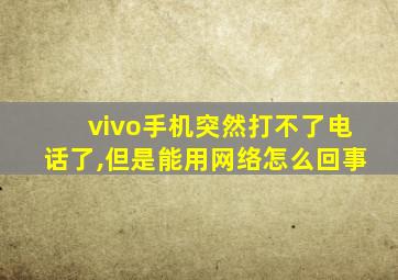 vivo手机突然打不了电话了,但是能用网络怎么回事