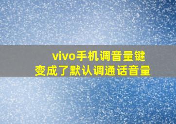 vivo手机调音量键变成了默认调通话音量