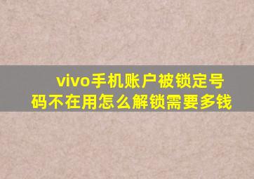 vivo手机账户被锁定号码不在用怎么解锁需要多钱