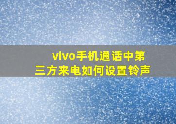 vivo手机通话中第三方来电如何设置铃声