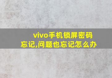 vivo手机锁屏密码忘记,问题也忘记怎么办