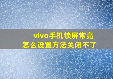 vivo手机锁屏常亮怎么设置方法关闭不了