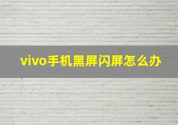 vivo手机黑屏闪屏怎么办