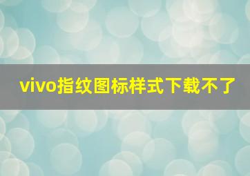 vivo指纹图标样式下载不了