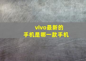 vivo最新的手机是哪一款手机