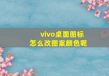 vivo桌面图标怎么改图案颜色呢