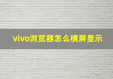 vivo浏览器怎么横屏显示