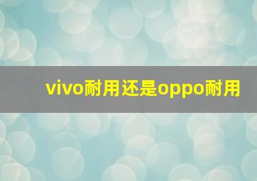 vivo耐用还是oppo耐用