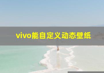 vivo能自定义动态壁纸