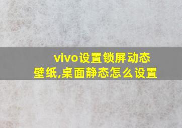 vivo设置锁屏动态壁纸,桌面静态怎么设置