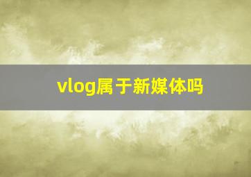 vlog属于新媒体吗