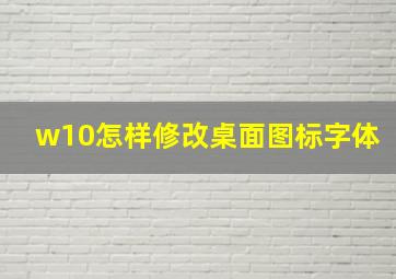 w10怎样修改桌面图标字体