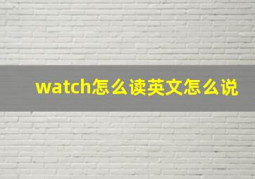 watch怎么读英文怎么说