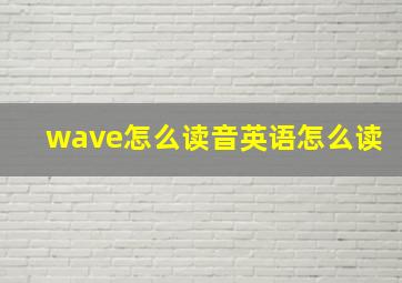 wave怎么读音英语怎么读