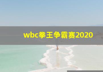 wbc拳王争霸赛2020