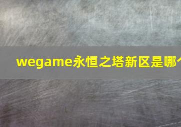 wegame永恒之塔新区是哪个