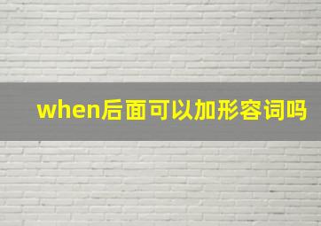 when后面可以加形容词吗