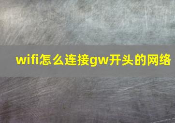 wifi怎么连接gw开头的网络