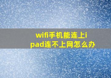 wifi手机能连上ipad连不上网怎么办