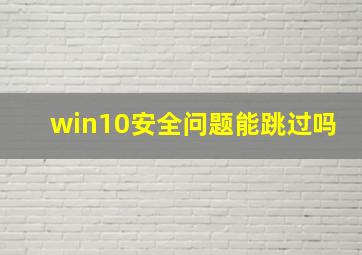 win10安全问题能跳过吗