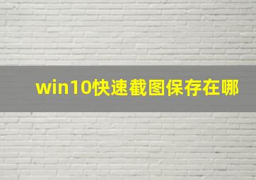 win10快速截图保存在哪