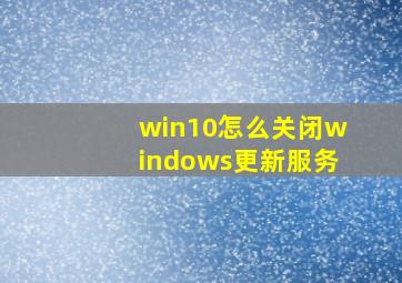 win10怎么关闭windows更新服务