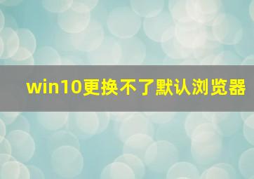 win10更换不了默认浏览器