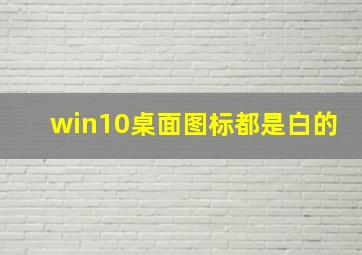 win10桌面图标都是白的