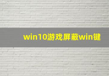 win10游戏屏蔽win键