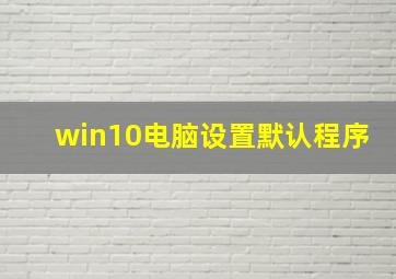 win10电脑设置默认程序