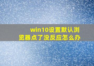 win10设置默认浏览器点了没反应怎么办