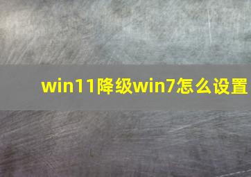 win11降级win7怎么设置