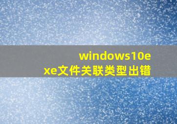 windows10exe文件关联类型出错