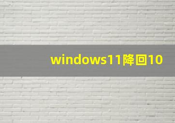 windows11降回10