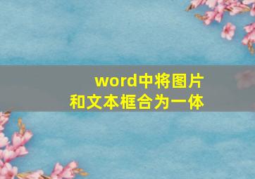 word中将图片和文本框合为一体