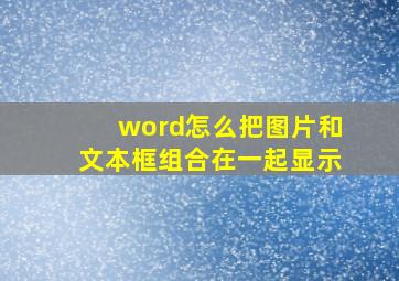 word怎么把图片和文本框组合在一起显示