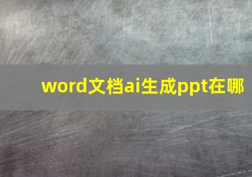 word文档ai生成ppt在哪