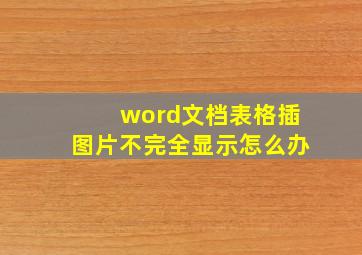 word文档表格插图片不完全显示怎么办