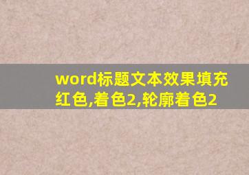 word标题文本效果填充红色,着色2,轮廓着色2