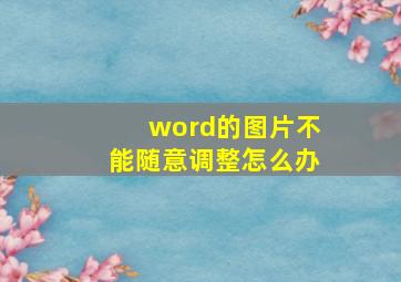 word的图片不能随意调整怎么办